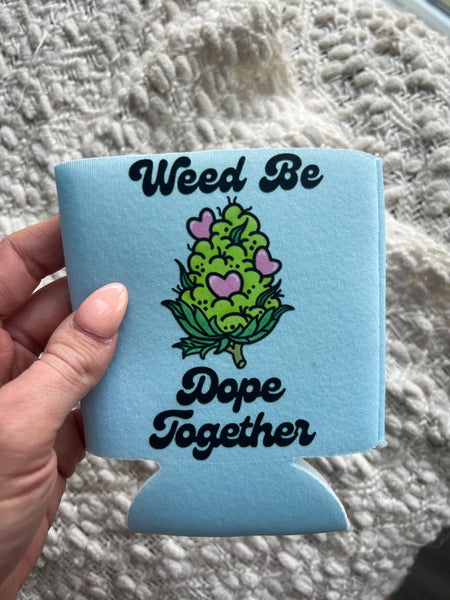 Weed Be Dope Together Koozie