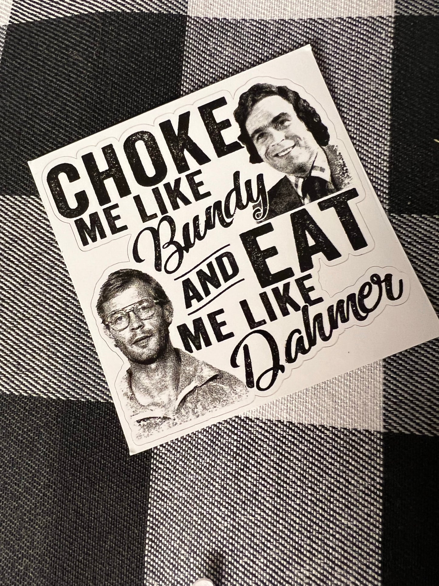 Choke me like Bundy and Eat me like Dahmer